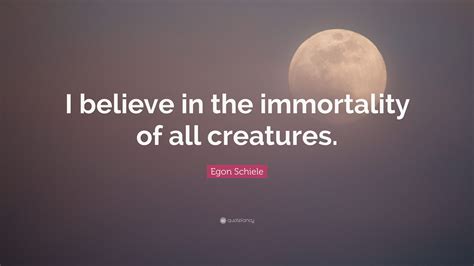 Discover egon schiele famous and rare quotes. Egon Schiele Quote: "I believe in the immortality of all ...