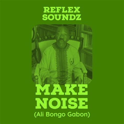 Make Noise Ali Bongo Gabon Song And Lyrics By Reflex Soundz Spotify