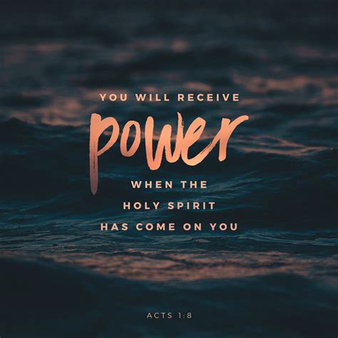 Acts 1:8 But you will receive power when the Holy Spirit comes on you ...