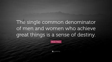 Brian Tracy Quote The Single Common Denominator Of Men And Women Who
