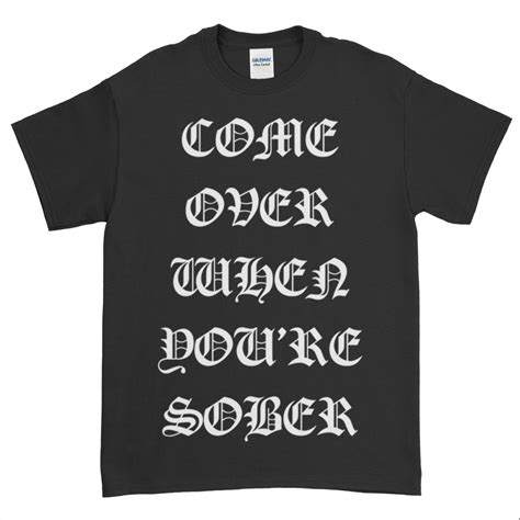 Come Over When Youre Sober T Shirt Tour T Shirts Shirts Sober