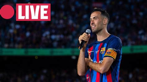 🔴 Live I Sergio Busquets Says Farewell To Fc Barcelona Youtube