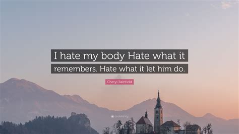 Cheryl Rainfield Quote I Hate My Body Hate What It Remembers Hate