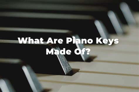 What Are Piano Keys Made Of A Complete Guide