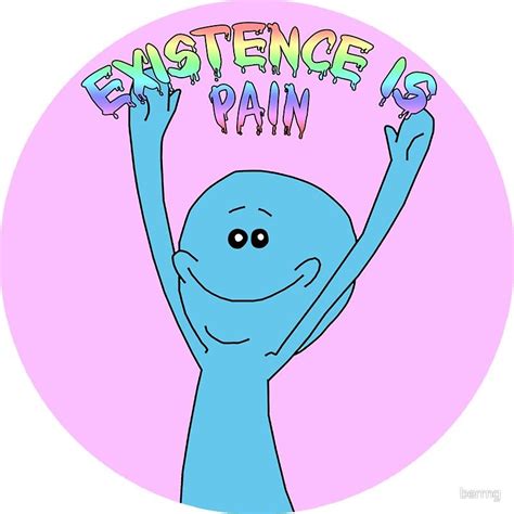 Mr Meeseeks Quotes Existence Is Pain Shortquotescc