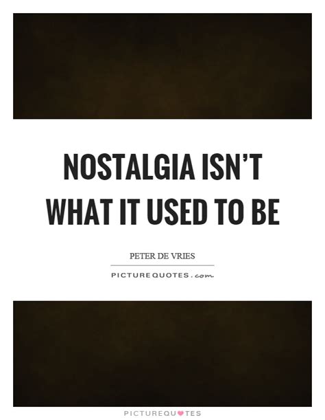 Nostalgia Isnt What It Used To Be Picture Quotes