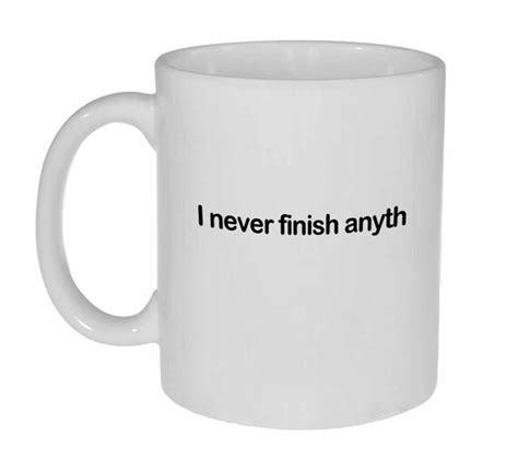 I Never Finish Anything Funny White Ceramic Coffee Or Tea Mug Etsy