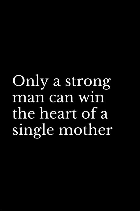 only a strong man can win the heart of a single mother emotional quotes you deserve better