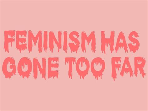 Feminism Has Gone Too Far A Feminist Exhibition At The Haberdashery
