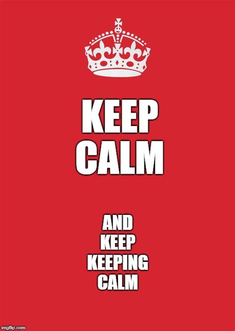 Keep Calm And Carry On Red Meme Imgflip