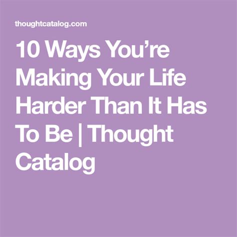10 Ways Youre Making Your Life Harder Than It Has To Be Thought