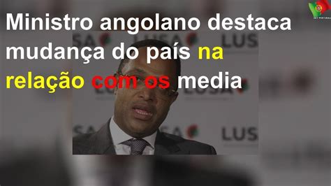 Ministro Angolano Destaca Mudança Do País Na Relação Com Os Media Youtube