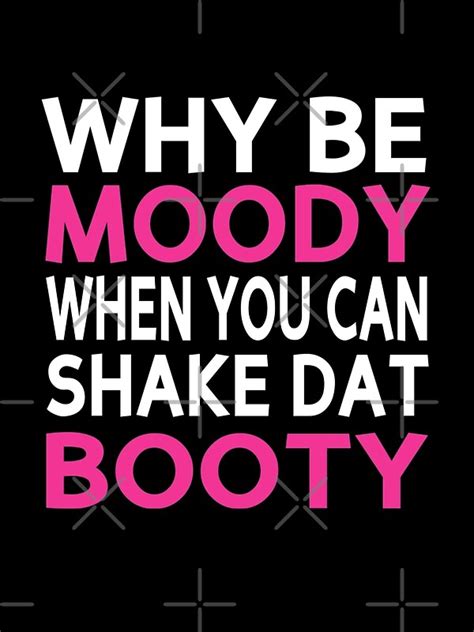 Why Be Moody When You Can Shake Dat Booty Canvas Prints By