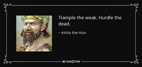 Listen to trample the weak, hurdle the dead by skinless on apple music. Attila the Hun quote: Trample the weak. Hurdle the dead.