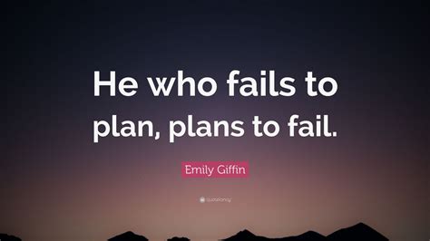Emily Fin Quote He Who Fails To Plan Plans To Fail 12