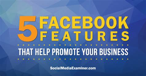 5 Facebook Features That Help Promote Your Business Social Media Examiner