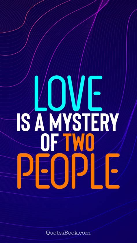 Love Is A Mystery Of Two People Quote By Quotesbook Quotesbook