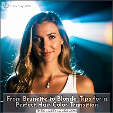 From Brunette To Blonde Tips For A Perfect Hair Color Transition