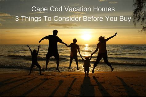 Cape Cod Vacation Homes 3 Things To Consider Before You Buy