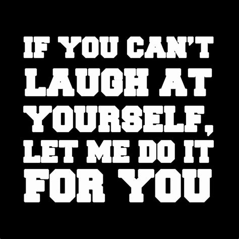 If You Cant Laugh At Yourself T Shirt Dot Cotton