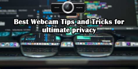 Best Webcam Tips And Tricks For Ultimate Privacy And Security