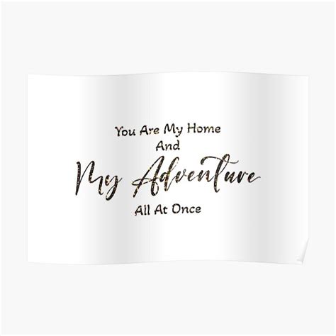 You Are My Home And My Adventure All At Once Sign Poster By