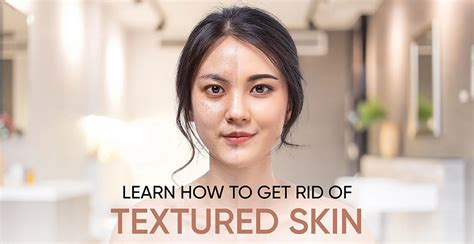 Learn How To Get Rid Of Textured Skin Step By Step Guide Fominclean