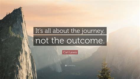 Carl Lewis Quote Its All About The Journey Not The