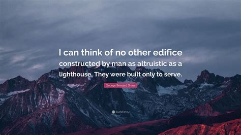 George Bernard Shaw Quote I Can Think Of No Other Edifice Constructed