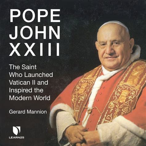 Pope John Xxiii The Saint Who Launched Vatican Ii And Inspired The