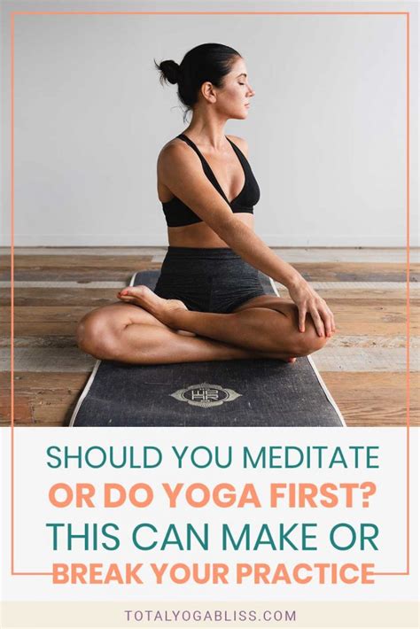 Should You Meditate Or Do Yoga First This Can Make Or Break Your