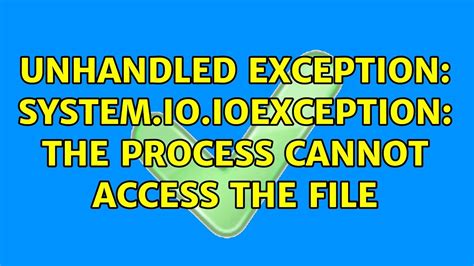 Unhandled Exception System Io Ioexception The Process Cannot Access