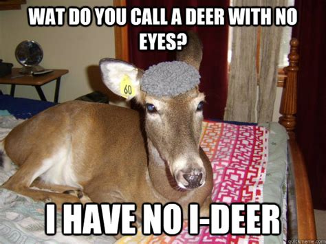 Wat Do You Call A Deer With No Eyes I Have No I Deer Sexy Deer