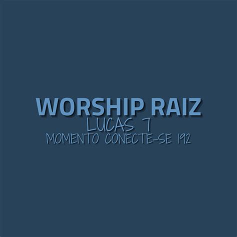 Worship Raiz Lucas 7 Momento Conecte Se 192 Devocional Lagoinha