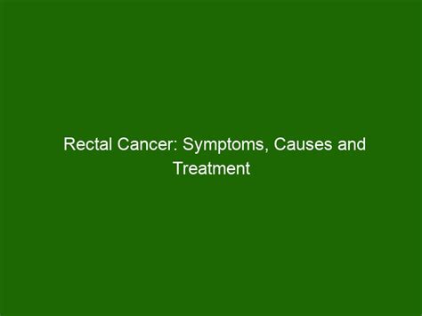 Rectal Cancer Symptoms Causes And Treatment Options Health And Beauty