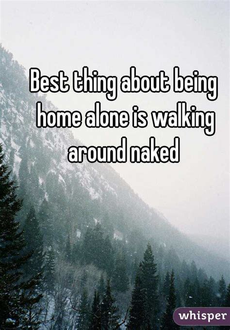 Best Thing About Being Home Alone Is Walking Around Naked