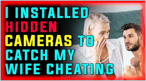 i installed hidden cameras to catch my wife cheating 75 cheating wife reddit stories youtube