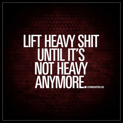 Lift Heavy Shit Until Its Not Heavy Anymore Fitness Motivation