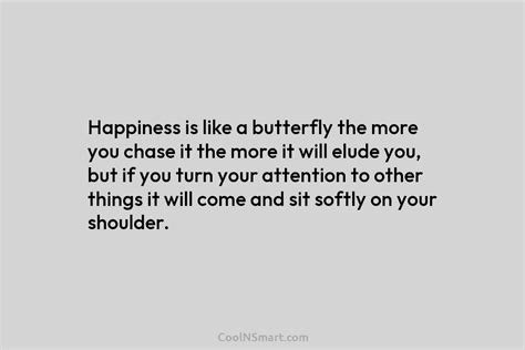Quote Happiness Is Like A Butterfly The More You Chase It The More