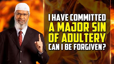 I Have Committed A Major Sin Of Adultery Can I Be Forgiven Dr Zakir