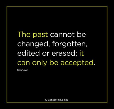 The Past Cannot Be Changed Forgotten Edited Or Erased It Can Only Be