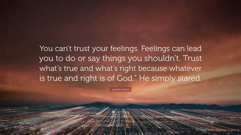 Lynette Eason Quote “you Cant Trust Your Feelings Feelings Can Lead