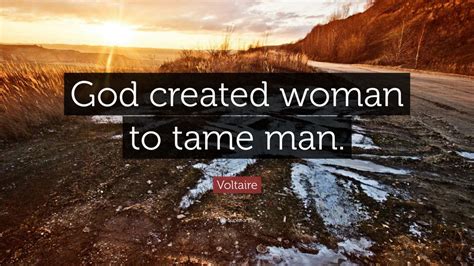 Voltaire Quote “god Created Woman To Tame Man” 10 Wallpapers
