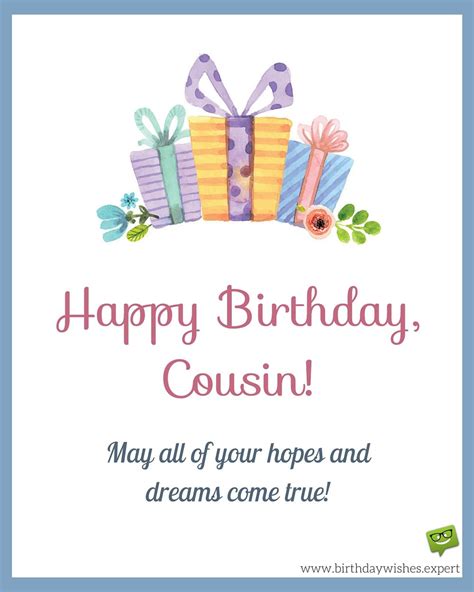 May you live so healthy that you live to be old and toothless! Happy Birthday, cousin! May all of your hopes and dreams ...