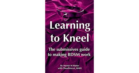 Learning To Kneel The Submissives Guide To Making Bdsm Work By Master