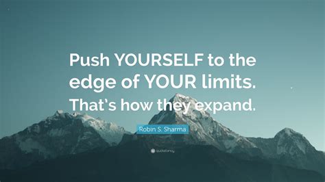 Robin S Sharma Quote “push Yourself To The Edge Of Your Limits That
