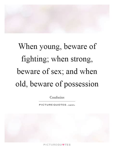 When Young Beware Of Fighting When Strong Beware Of Sex And Picture Quotes