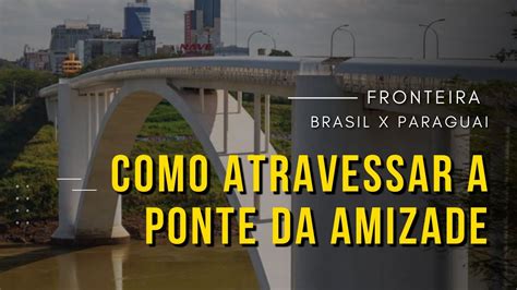 Como Atravessar A Ponte Da Amizade Foz Do Igua U X Paraguai Youtube