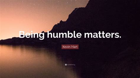 Kevin Hart Quote Being Humble Matters 10 Wallpapers Quotefancy