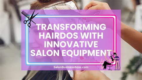 Transforming Hairdos with Innovative Salon Equipment - Salon Business Boss